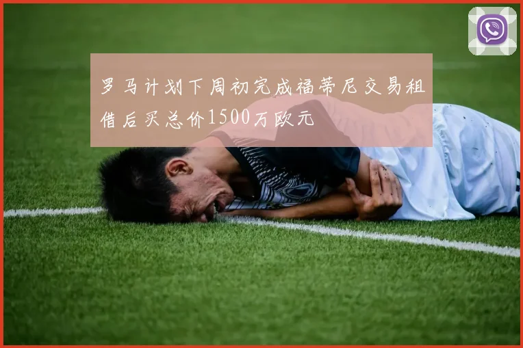 罗马计划下周初完成福蒂尼交易租借后买总价1500万欧元
